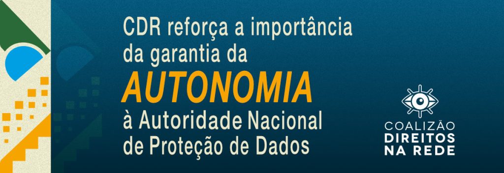 CDR reforça a importância da garantia da Autonomia à Autoridade Nacional de Proteção de Dados